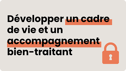 Développer un cadre de vie et un accompagnement bien-traitant