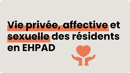 Vie privée, affective et sexuelle des résidents en EHPAD
